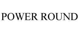 POWER ROUND trademark