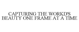 CAPTURING THE WORKD'S BEAUTY ONE FRAME AT A TIME trademark
