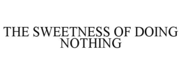 THE SWEETNESS OF DOING NOTHING trademark