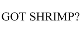 GOT SHRIMP? trademark