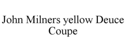 JOHN MILNERS YELLOW DEUCE COUPE trademark