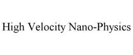 HIGH VELOCITY NANO-PHYSICS trademark