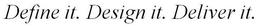 DEFINE IT. DESIGN IT. DELIVER IT. trademark