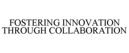 FOSTERING INNOVATION THROUGH COLLABORATION trademark