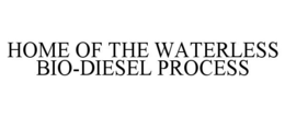 HOME OF THE WATERLESS BIO-DIESEL PROCESS trademark