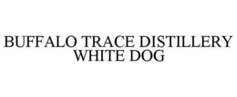 BUFFALO TRACE DISTILLERY WHITE DOG trademark