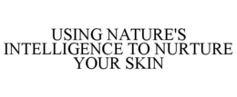 USING NATURE'S INTELLIGENCE TO NURTURE YOUR SKIN trademark