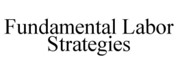 FUNDAMENTAL LABOR STRATEGIES trademark
