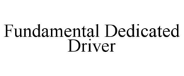 FUNDAMENTAL DEDICATED DRIVER trademark
