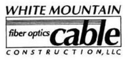 WHITE MOUNTAIN FIBER OPTICS CABLE CONSTRUCTION, LLC trademark