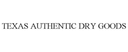 TEXAS AUTHENTIC DRY GOODS trademark