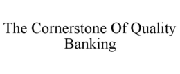 THE CORNERSTONE OF QUALITY BANKING trademark