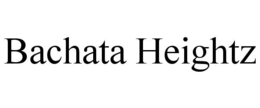 BACHATA HEIGHTZ trademark