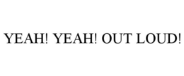 YEAH! YEAH! OUT LOUD! trademark
