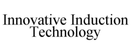 INNOVATIVE INDUCTION TECHNOLOGY trademark