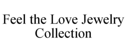 FEEL THE LOVE JEWELRY COLLECTION trademark