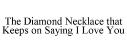 THE DIAMOND NECKLACE THAT KEEPS ON SAYING I LOVE YOU trademark
