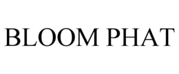 BLOOM PHAT trademark
