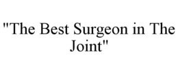 "THE BEST SURGEON IN THE JOINT" trademark