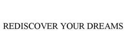 REDISCOVER YOUR DREAMS trademark