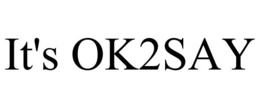 IT'S OK2SAY trademark