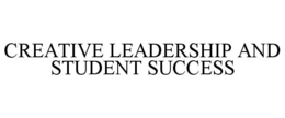 CREATIVE LEADERSHIP AND STUDENT SUCCESS trademark