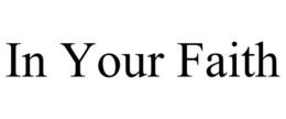 IN YOUR FAITH trademark