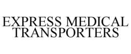 EXPRESS MEDICAL TRANSPORTERS trademark