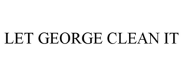 LET GEORGE CLEAN IT trademark