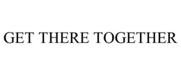GET THERE TOGETHER trademark