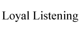 LOYAL LISTENING trademark
