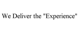 WE DELIVER THE "EXPERIENCE" trademark