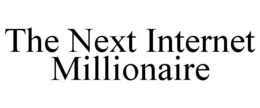 THE NEXT INTERNET MILLIONAIRE trademark