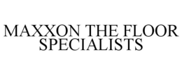MAXXON THE FLOOR SPECIALISTS trademark