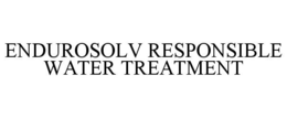 ENDUROSOLV RESPONSIBLE WATER TREATMENT trademark