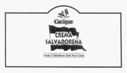 CACIQUE; CREMA SALVADORENA; GRADE A SALVADORAN STYLE SOUR CREAM trademark