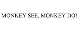 MONKEY SEE, MONKEY DO! trademark