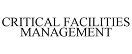 CRITICAL FACILITIES MANAGEMENT trademark