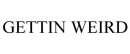 GETTIN WEIRD trademark