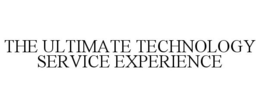 THE ULTIMATE TECHNOLOGY SERVICE EXPERIENCE trademark