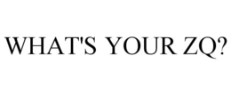 WHAT'S YOUR ZQ? trademark