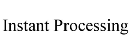 INSTANT PROCESSING trademark