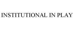 INSTITUTIONAL IN PLAY trademark