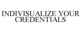 INDIVISUALIZE YOUR CREDENTIALS trademark