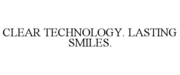CLEAR TECHNOLOGY. LASTING SMILES. trademark