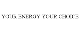 YOUR ENERGY YOUR CHOICE trademark