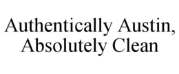 AUTHENTICALLY AUSTIN, ABSOLUTELY CLEAN trademark