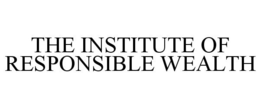 THE INSTITUTE OF RESPONSIBLE WEALTH trademark