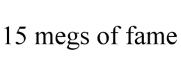 15 MEGS OF FAME trademark