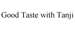 GOOD TASTE WITH TANJI trademark